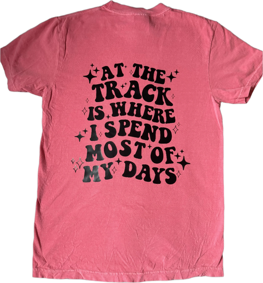 At the Track is Where I Spend Most of my Days T-Shirt